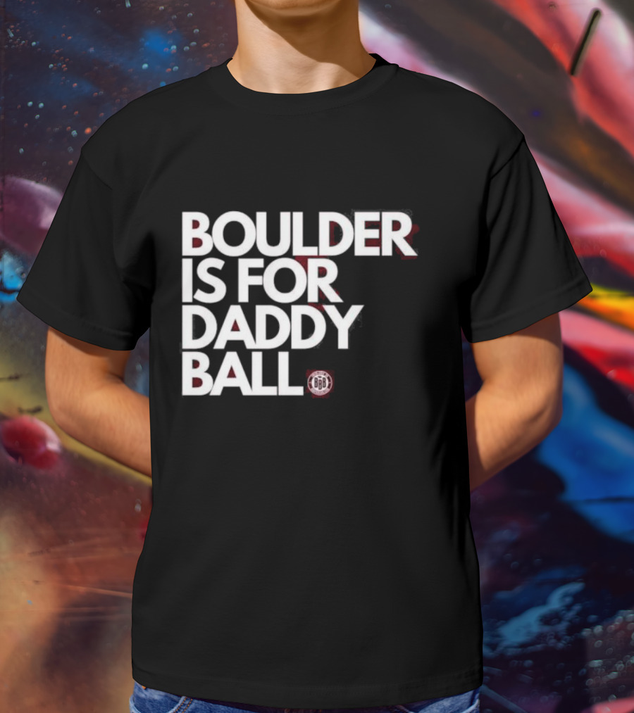 Boulder Is For Daddy Ball BBB T-Shirt