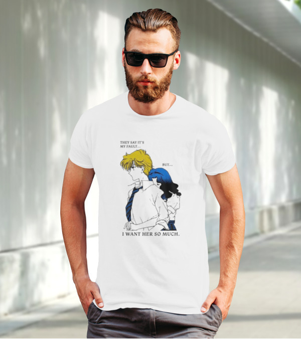 They Say It's My Fault But I Want Her So Much T-Shirt