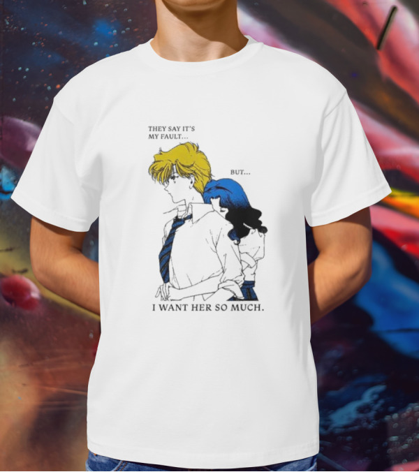 They Say It's My Fault But I Want Her So Much T-Shirt