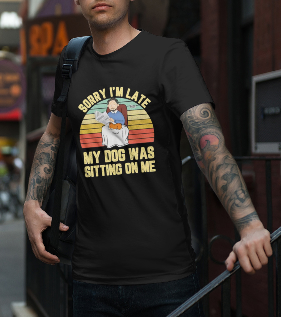Sorry I’m Late My Dog Was Sitting On Me Alex Peanut T-Shirt
