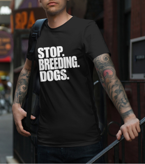 STOP BREEDING DOGS STOP BREEDING DOGS STOP BREEDING DOGS T-Shirt