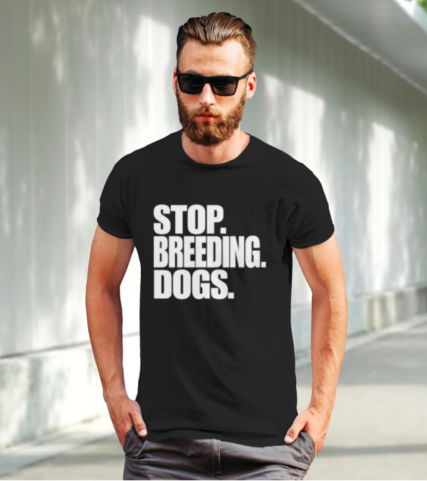 STOP BREEDING DOGS STOP BREEDING DOGS STOP BREEDING DOGS T-Shirt