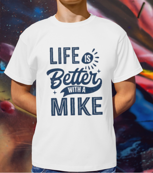Life Is Better With A Mike T-Shirt