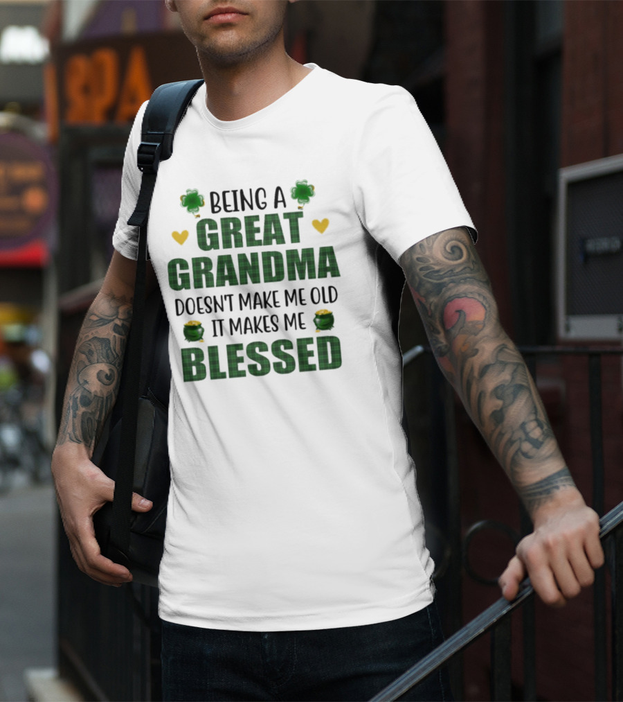 Being A Great Grandma Doesn’t Make Me Old It Makes Me Blessed St Patrick’s Day Shamrocks And Hearts T-Shirt