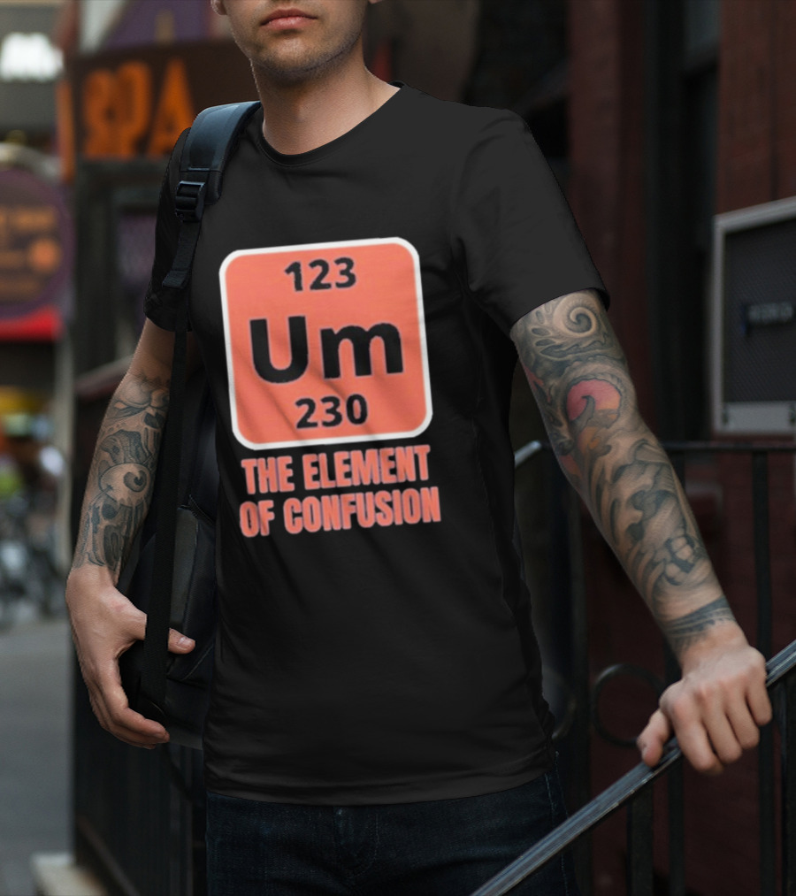 123 Um 230 The Element Of Confusion Chemistry Periodic Table T-Shirt
