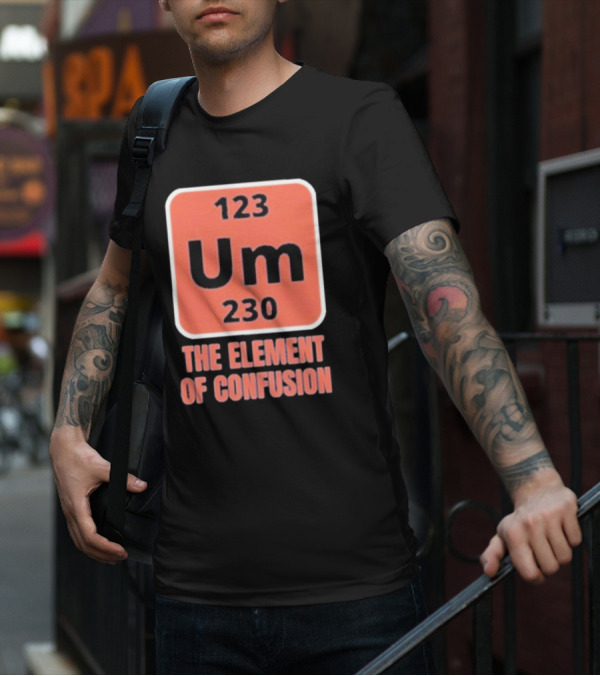 123 Um 230 The Element Of Confusion Chemistry Periodic Table T-Shirt