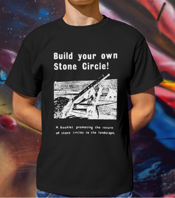 Build Your Own Stone Circle A Booklet Promoting The Return Of Stone Circles To The Landscape T-Shirt