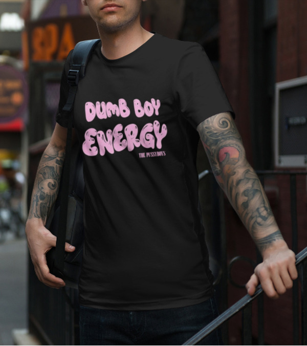 Dumb Boy Energy The Pussyboy's T-Shirt