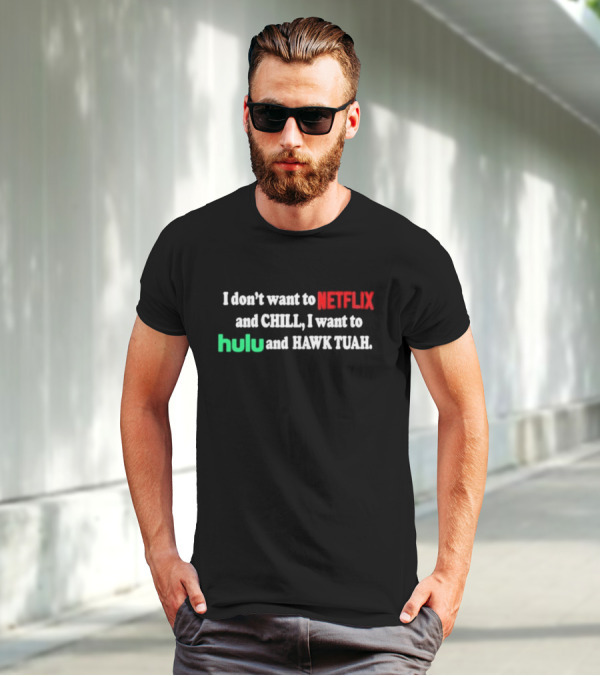 I Don't Want To Netflix And Chill I Want To Hulu And Hawk Tuah T-Shirt