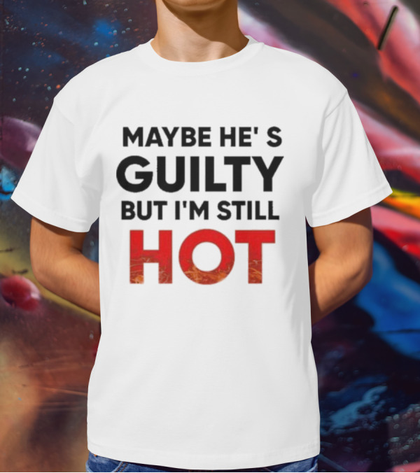 Maybe He's Guilty But I'm Still HOT Mami Message T-Shirt