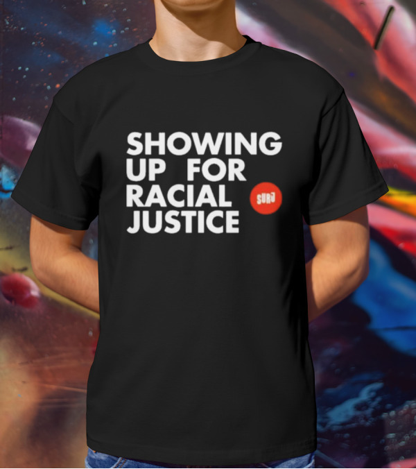 SHOWING UP FOR RACIAL JUSTICE SURJ T-Shirt