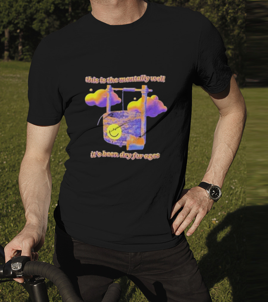 This Is The Mentally Well It's Been Dry For Ages T-Shirt