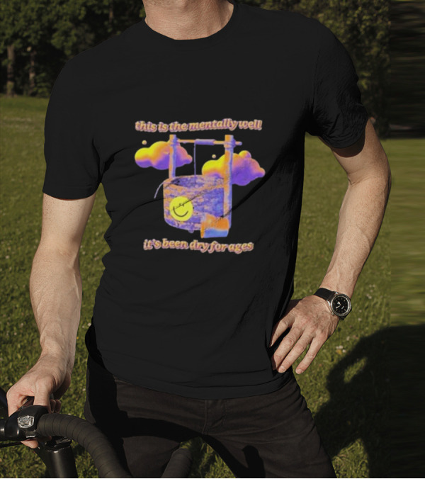 This Is The Mentally Well It's Been Dry For Ages T-Shirt