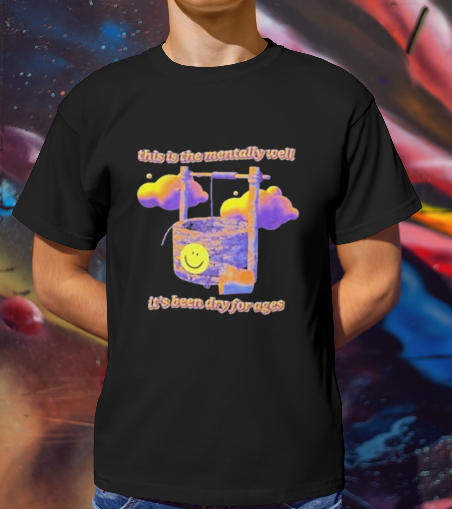 This Is The Mentally Well It's Been Dry For Ages T-Shirt