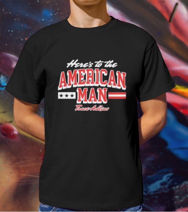 Here's To The American Man Trace Adkins T-Shirt
