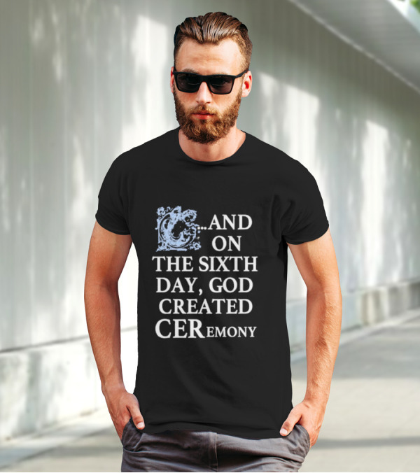 And On The Sixth Day God Created Ceremony T-Shirt
