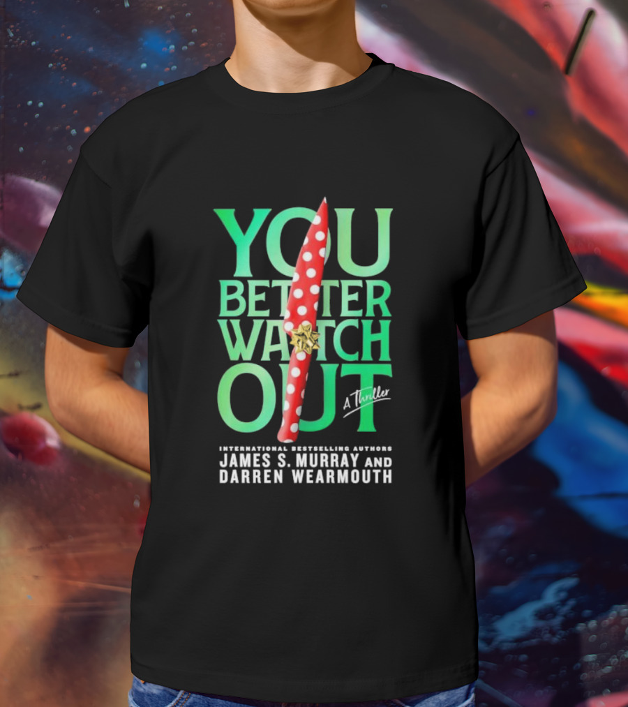 YOU BETTER WATCH OUT A Thriller International Bestselling Authors James S Murray And Darren Wearmouth T-Shirt