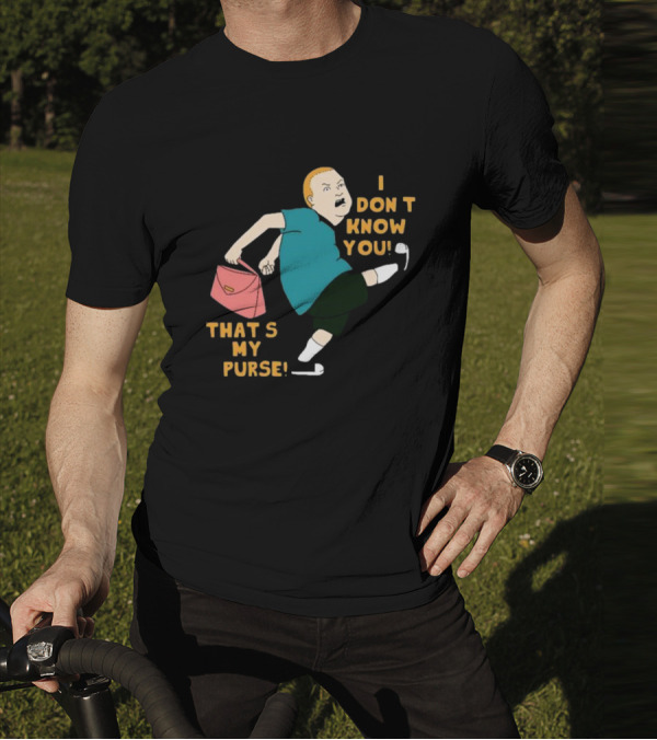 I Don’t Know You That’s My Purse King Of The Hill Bobby Hill Kick T-Shirt