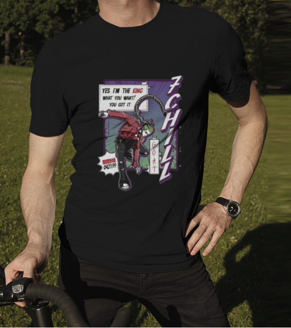 7Chill GOAT Yes I’m The King What You Want You Got It 042199 T-Shirt