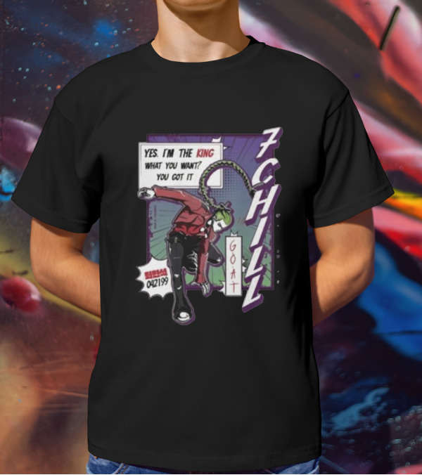7Chill GOAT Yes I’m The King What You Want You Got It 042199 T-Shirt