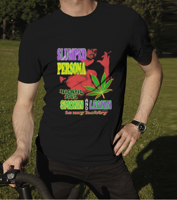 Slumped Persona High Til I Die Smokin And Leanin Is My Hobby T-Shirt