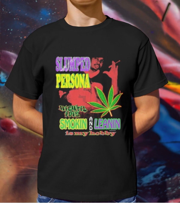 Slumped Persona High Til I Die Smokin And Leanin Is My Hobby T-Shirt