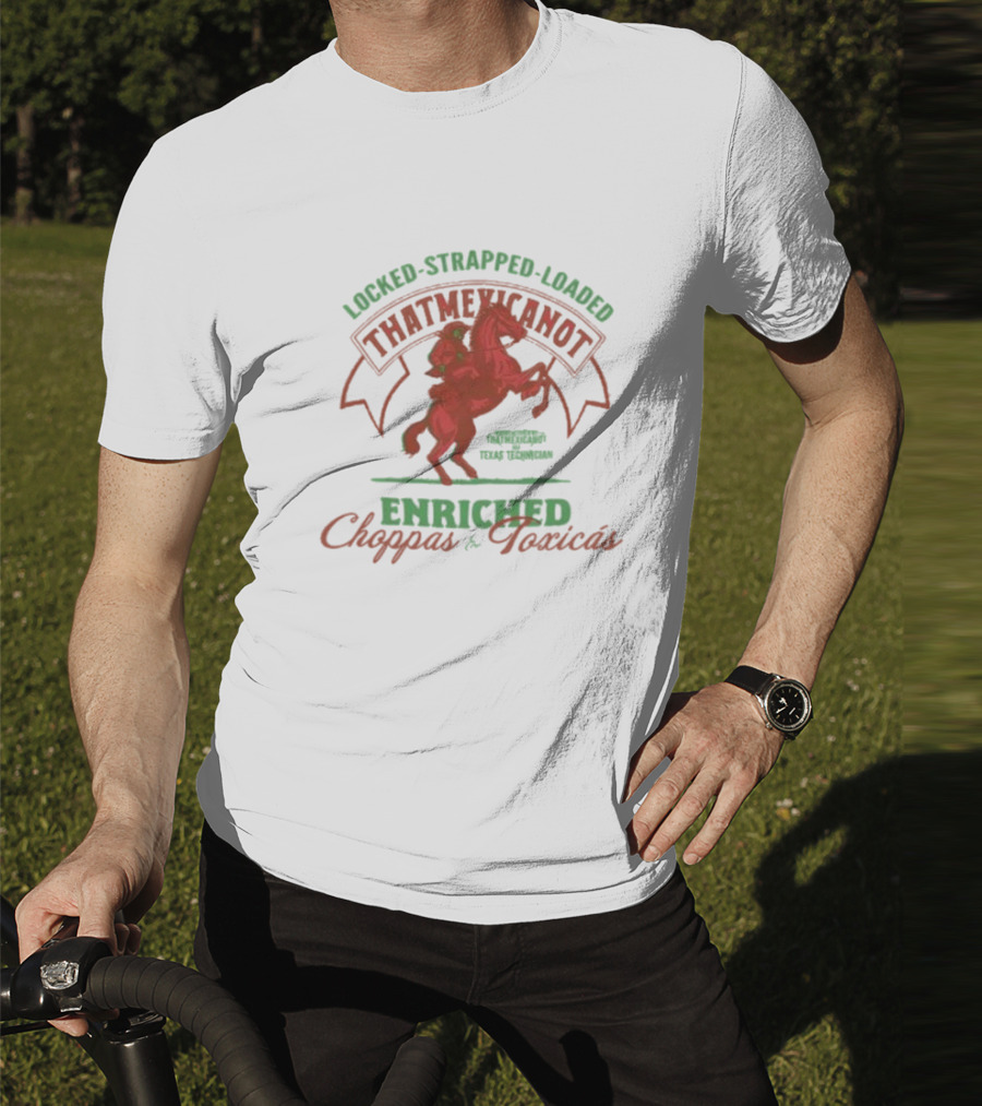 Locked Strapped Loaded That Mexican Ot Enriched Choppas And Toxicas Texas Technican T-Shirt