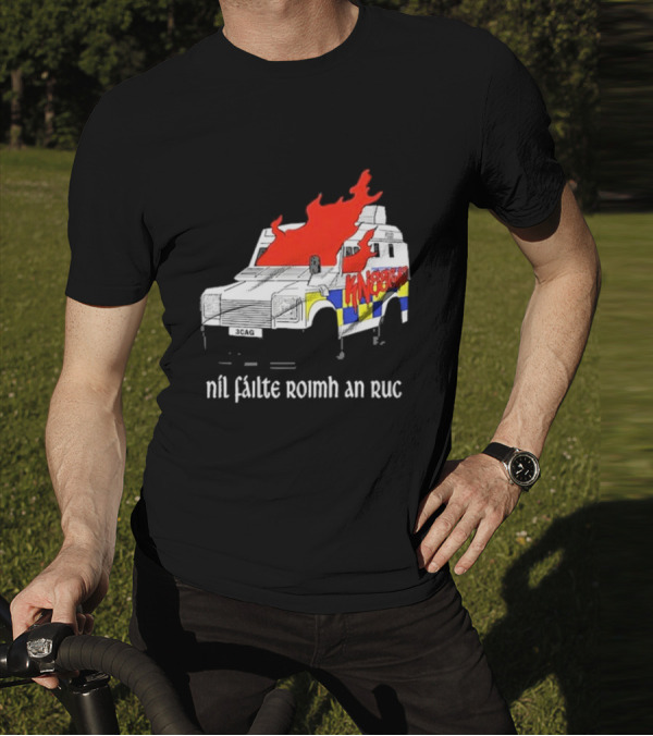 Nil Fáilte Roimh An RUC Kneecap 3CAG Burning Vehicle T-Shirt