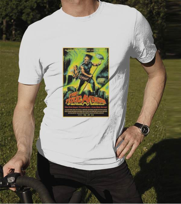 The Toxic Avenger The First Super-Violent Hero From New Jersey He Was 98 Lbs Of Solid Nerd Until He Became T-Shirt