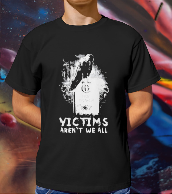 Victims Aren't We All Eric Draven Crow Tombstone T-Shirt