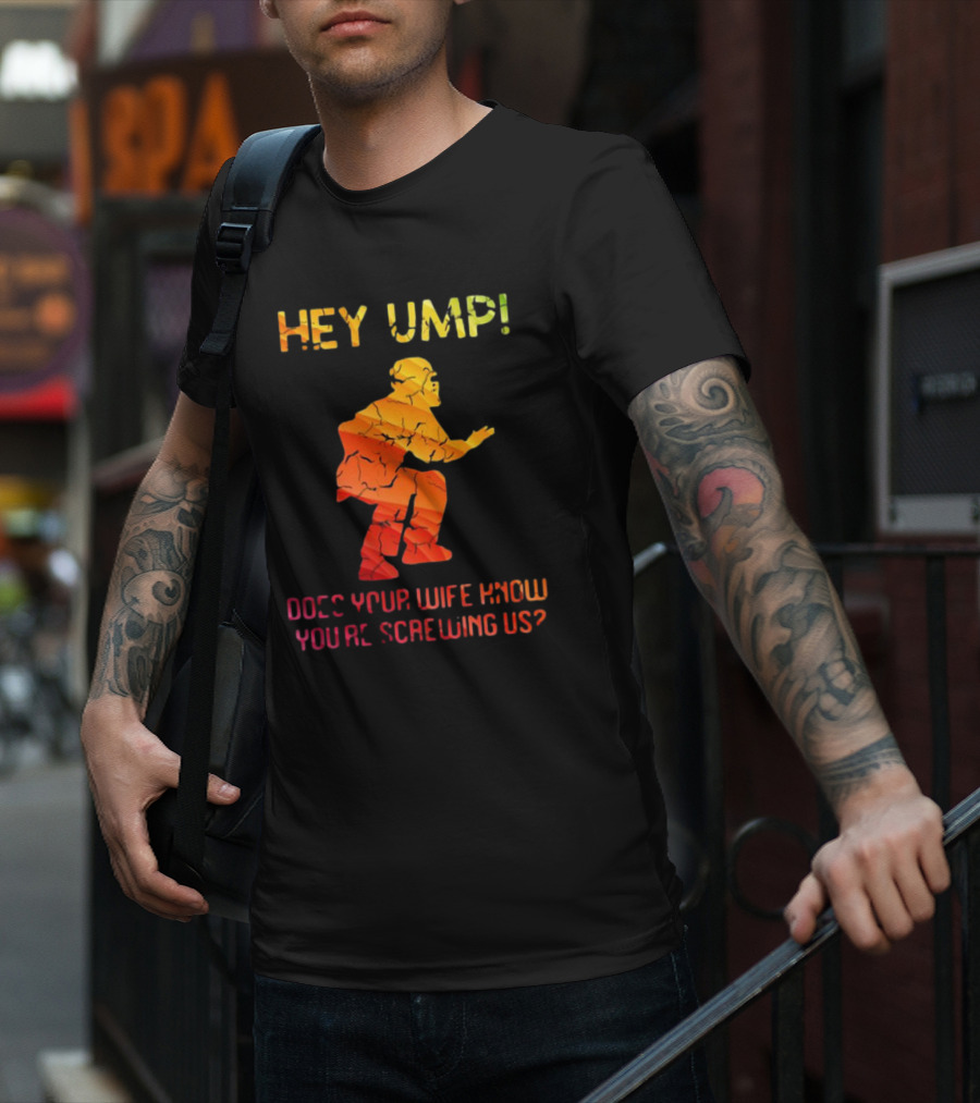 Hey Ump Does Your Wife Know You’re Screwing Us Umpire T-Shirt