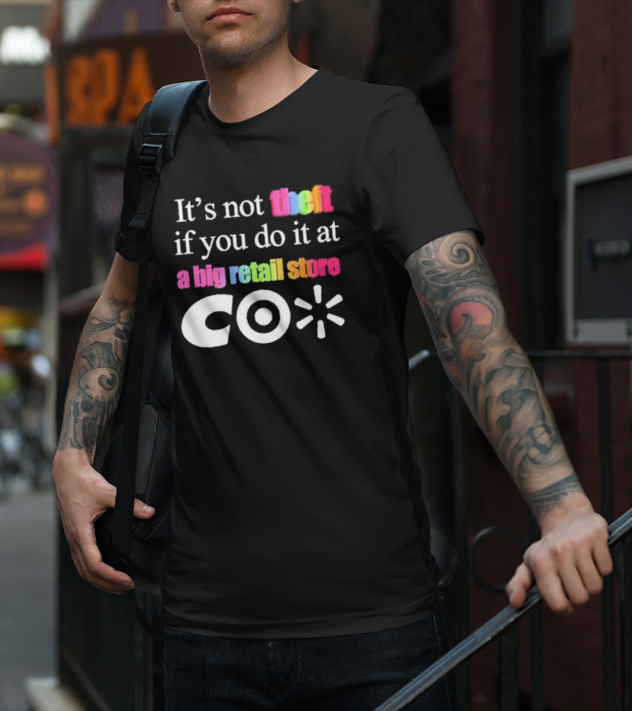 It’s Not Theft If You Do It At A Big Retail Store Co T-Shirt