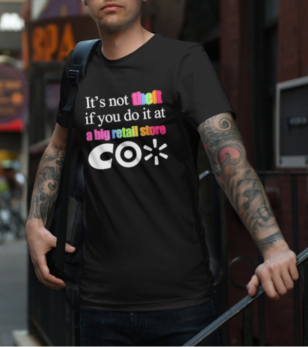It’s Not Theft If You Do It At A Big Retail Store Co T-Shirt