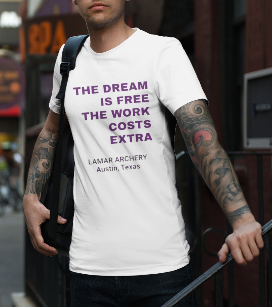 The Dream Is Free The Work Costs Extra Lamar Archery Austin Texas T-Shirt