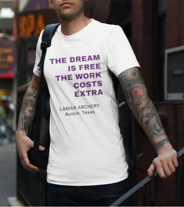 The Dream Is Free The Work Costs Extra Lamar Archery Austin Texas T-Shirt