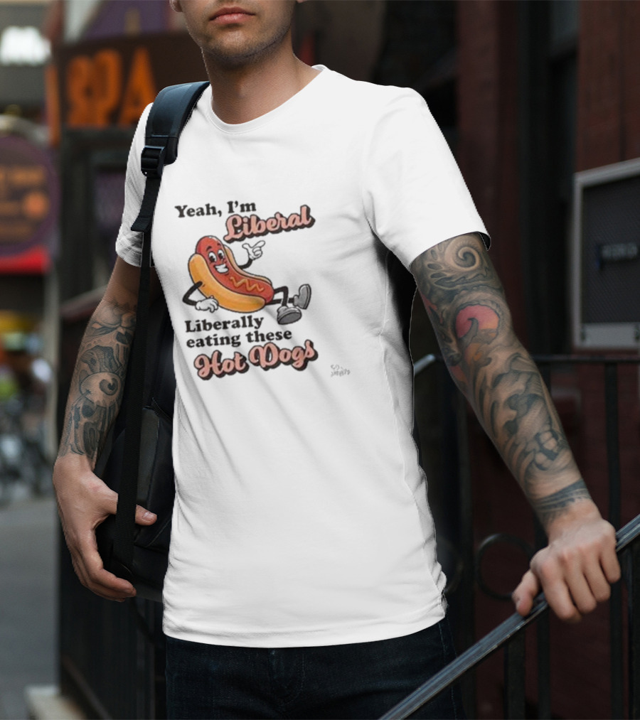 Yeah I'm Liberal Liberally Eating These Hot Dogs T-Shirt