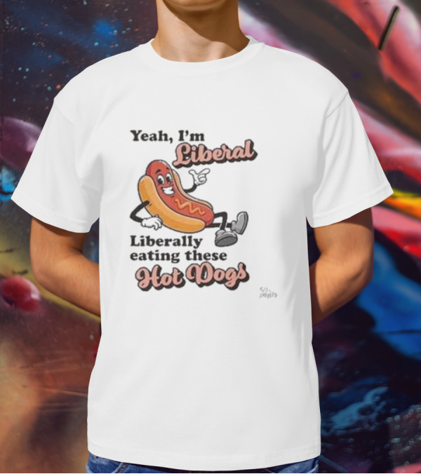 Yeah I'm Liberal Liberally Eating These Hot Dogs T-Shirt