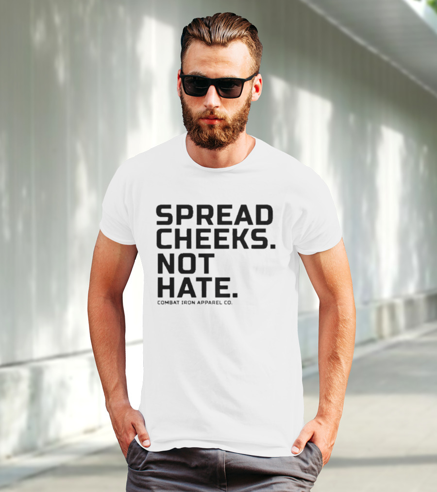Spread Cheeks Not Hate Combat Iron Apparel Co T-Shirt