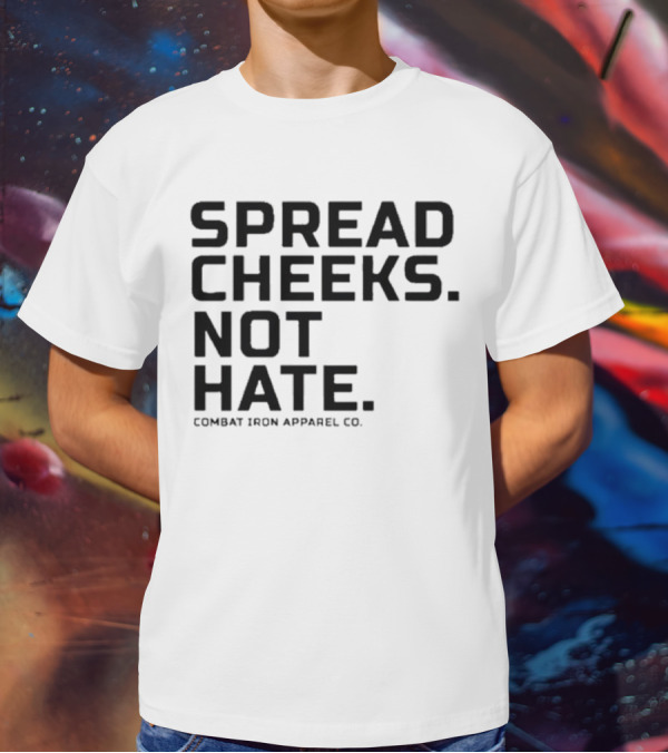 Spread Cheeks Not Hate Combat Iron Apparel Co T-Shirt