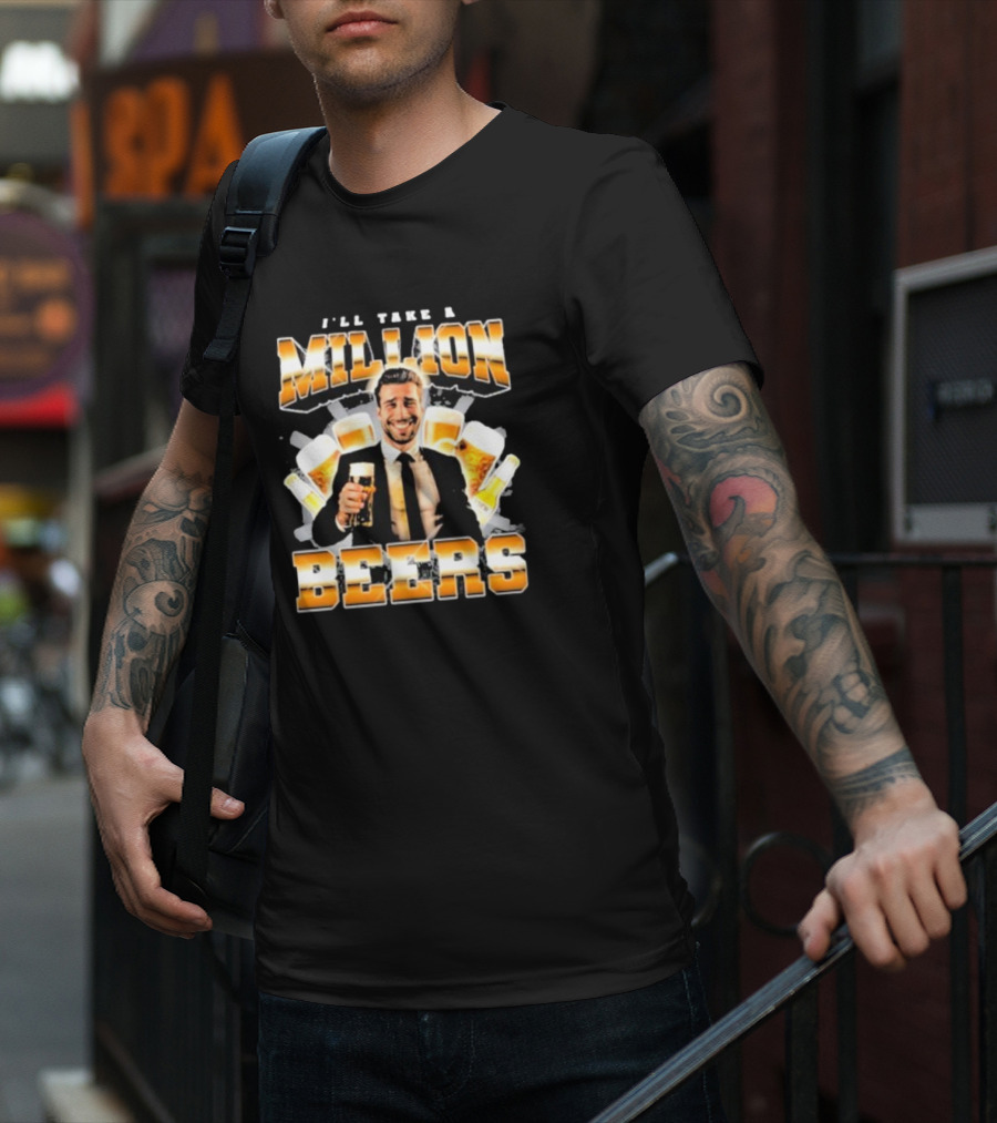 Notsafeforwear I'll Take A Million Beers With Smiling Man Holding Beer T-Shirt