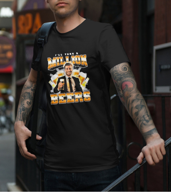 Notsafeforwear I'll Take A Million Beers With Smiling Man Holding Beer T-Shirt