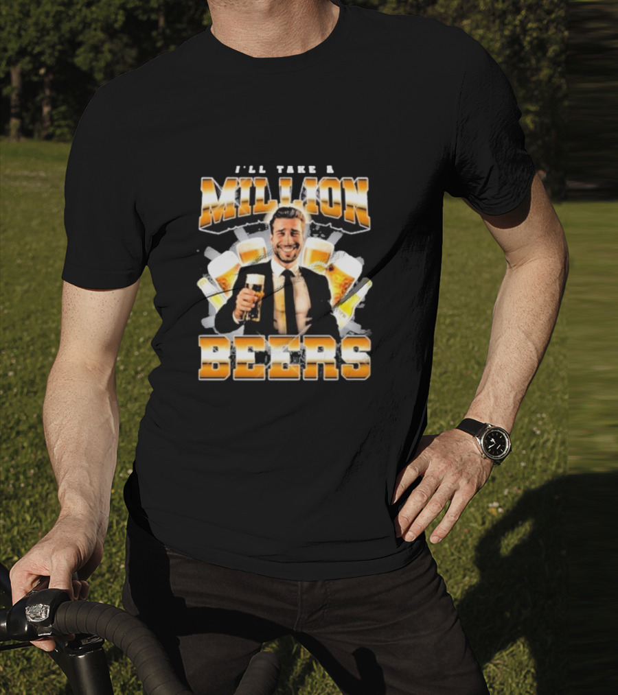 Notsafeforwear I'll Take A Million Beers With Smiling Man Holding Beer T-Shirt