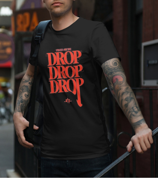 I WANNA SEE YOU DROP DROP DROP T-Shirt
