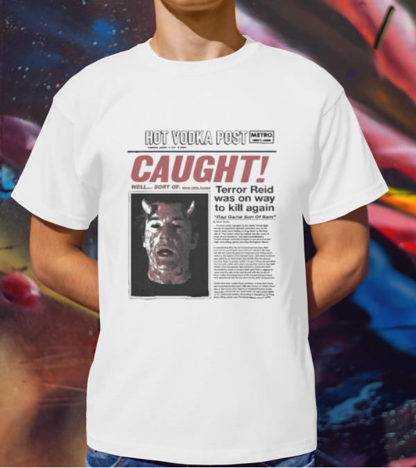 CAUGHT Terror Reid Hot Vodka Post Well Sort Of Son Of Sam T-Shirt
