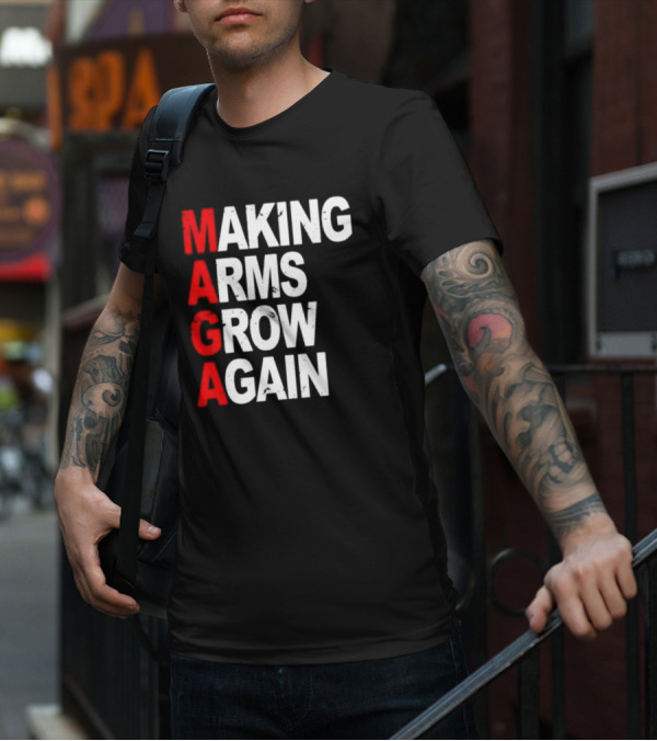 Making Arms Grow Again MAGA T-Shirt