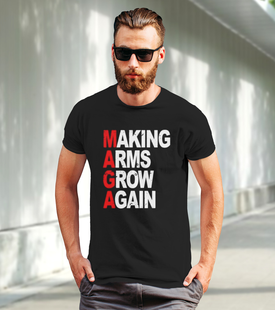 Making Arms Grow Again MAGA T-Shirt
