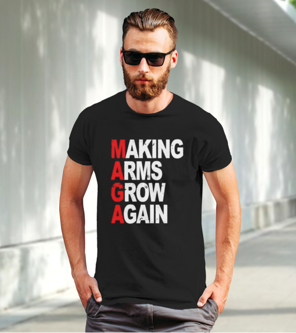 Making Arms Grow Again MAGA T-Shirt
