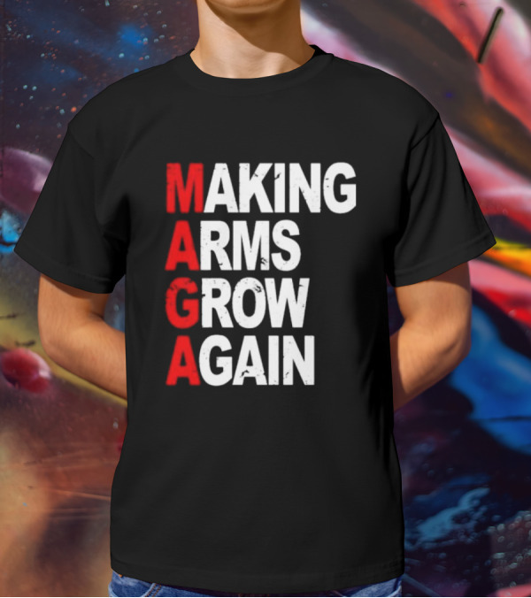 Making Arms Grow Again MAGA T-Shirt