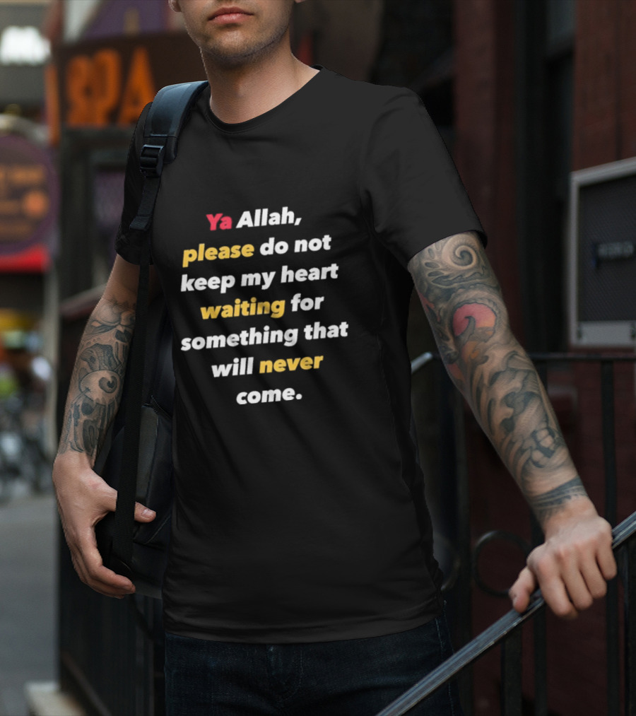 Ya Allah Please Do Not Keep My Heart Waiting For Something That Will Never Come T-Shirt
