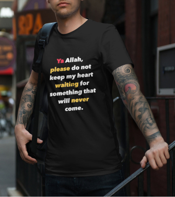Ya Allah Please Do Not Keep My Heart Waiting For Something That Will Never Come T-Shirt